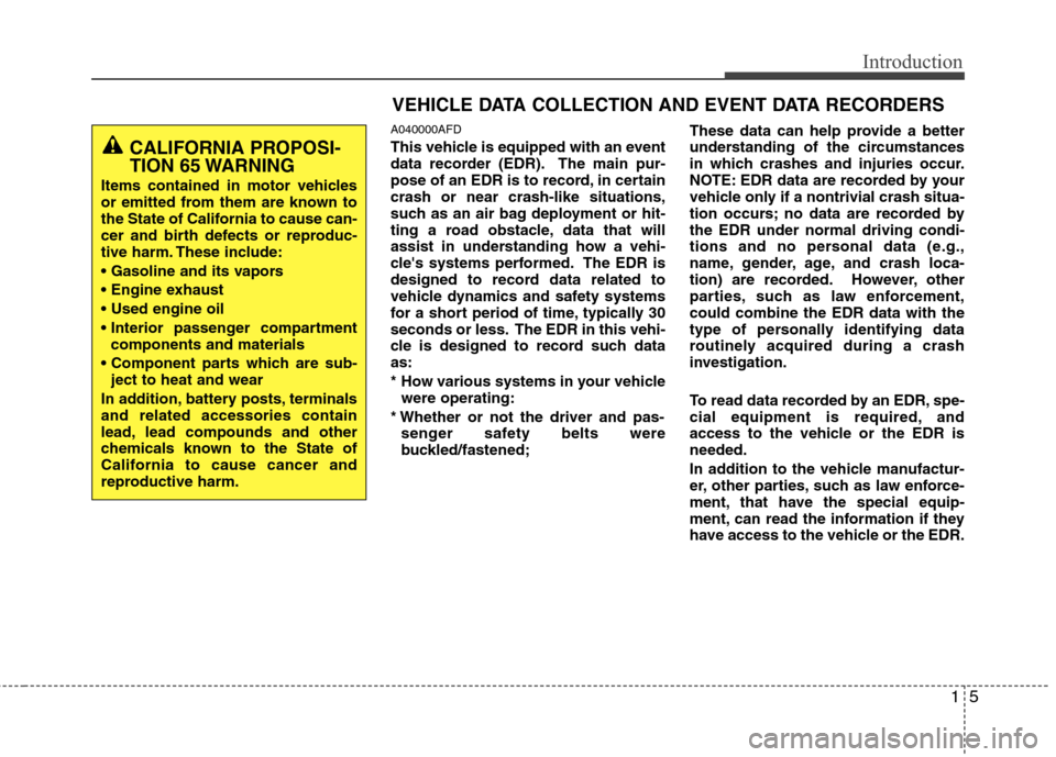 Hyundai Elantra Touring 2011 User Guide 15
Introduction
A040000AFD
This vehicle is equipped with an event
data recorder (EDR). The main pur-
pose of an EDR is to record, in certain
crash or near crash-like situations,
such as an air bag dep Hyundai Elantra Touring 2011 User Guide 15
Introduction
A040000AFD
This vehicle is equipped with an event
data recorder (EDR). The main pur-
pose of an EDR is to record, in certain
crash or near crash-like situations,
such as an air bag dep