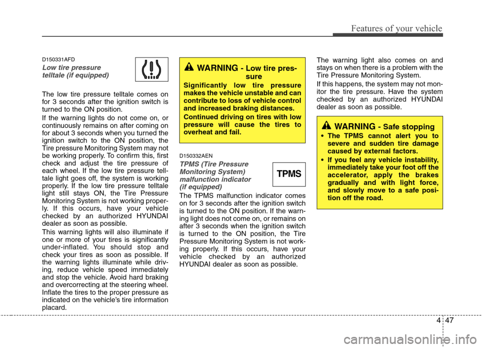 Hyundai Elantra Touring 2011  Owners Manual 447
Features of your vehicle
D150331AFD
Low tire pressure 
telltale (if equipped)
The low tire pressure telltale comes on
for 3 seconds after the ignition switch is
turned to the ON position.
If the w