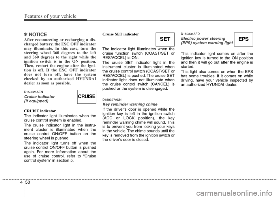 Hyundai Elantra Touring 2011  Owners Manual Features of your vehicle
50 4
✽
✽
NOTICE
After reconnecting or recharging a dis-
charged battery, the ESC OFF indicator
may illuminate. In this case, turn the
steering wheel 360 degrees to the lef