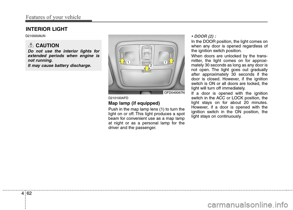 Hyundai Elantra Touring 2011  Owners Manual Features of your vehicle
62 4
D210000AUN
D210100AFD
Map lamp (if equipped)
Push in the map lamp lens (1) to turn the
light on or off. This light produces a spot
beam for convenient use as a map lamp
a