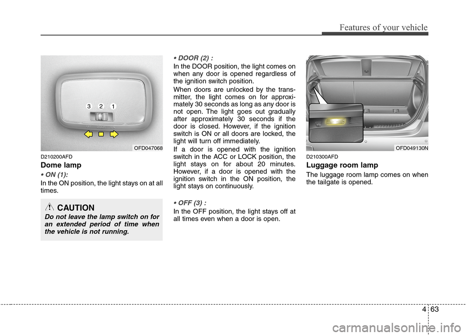 Hyundai Elantra Touring 2011  Owners Manual 463
Features of your vehicle
D210200AFD
Dome lamp

In the ON position, the light stays on at all
times.

In the DOOR position, the light comes on
when any door is opened regardless of
the ignition swi