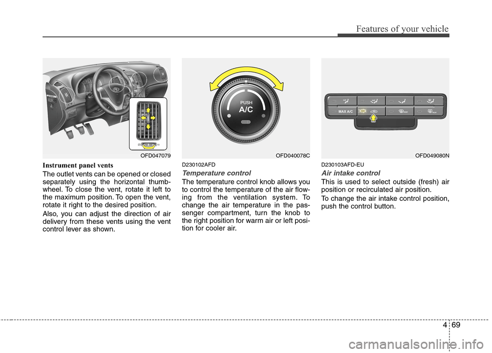 Hyundai Elantra Touring 2011  Owners Manual 469
Features of your vehicle
Instrument panel vents
The outlet vents can be opened or closed
separately using the horizontal thumb-
wheel. To close the vent, rotate it left to
the maximum position. To