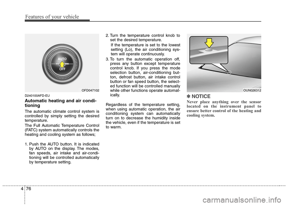 Hyundai Elantra Touring 2011 Owners Manual Features of your vehicle
76 4
D240100AFD-EU
Automatic heating and air condi-
tioning
The automatic climate control system is
controlled by simply setting the desired
temperature.
The Full Automatic Te Hyundai Elantra Touring 2011 Owners Manual Features of your vehicle
76 4
D240100AFD-EU
Automatic heating and air condi-
tioning
The automatic climate control system is
controlled by simply setting the desired
temperature.
The Full Automatic Te
