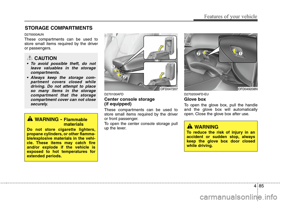 Hyundai Elantra Touring 2011  Owners Manual 485
Features of your vehicle
D270000AUN
These compartments can be used to
store small items required by the driver
or passengers.
D270100AFD
Center console storage 
(if equipped)
These compartments ca