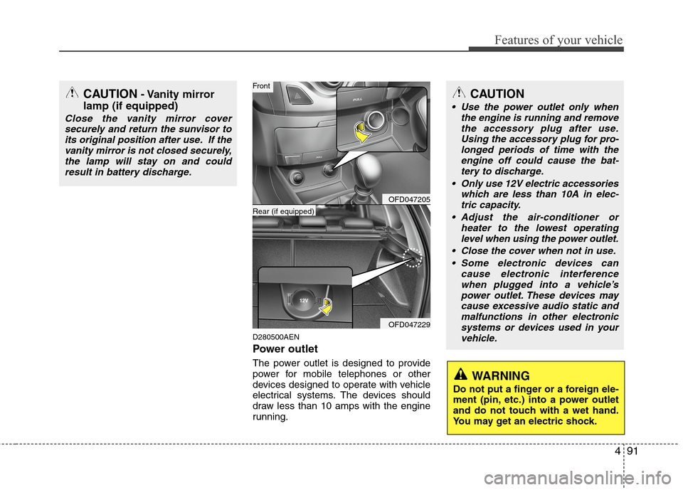 Hyundai Elantra Touring 2011 Owners Manual 491
Features of your vehicle
D280500AEN
Power outlet
The power outlet is designed to provide
power for mobile telephones or other
devices designed to operate with vehicle
electrical systems. The devic Hyundai Elantra Touring 2011 Owners Manual 491
Features of your vehicle
D280500AEN
Power outlet
The power outlet is designed to provide
power for mobile telephones or other
devices designed to operate with vehicle
electrical systems. The devic