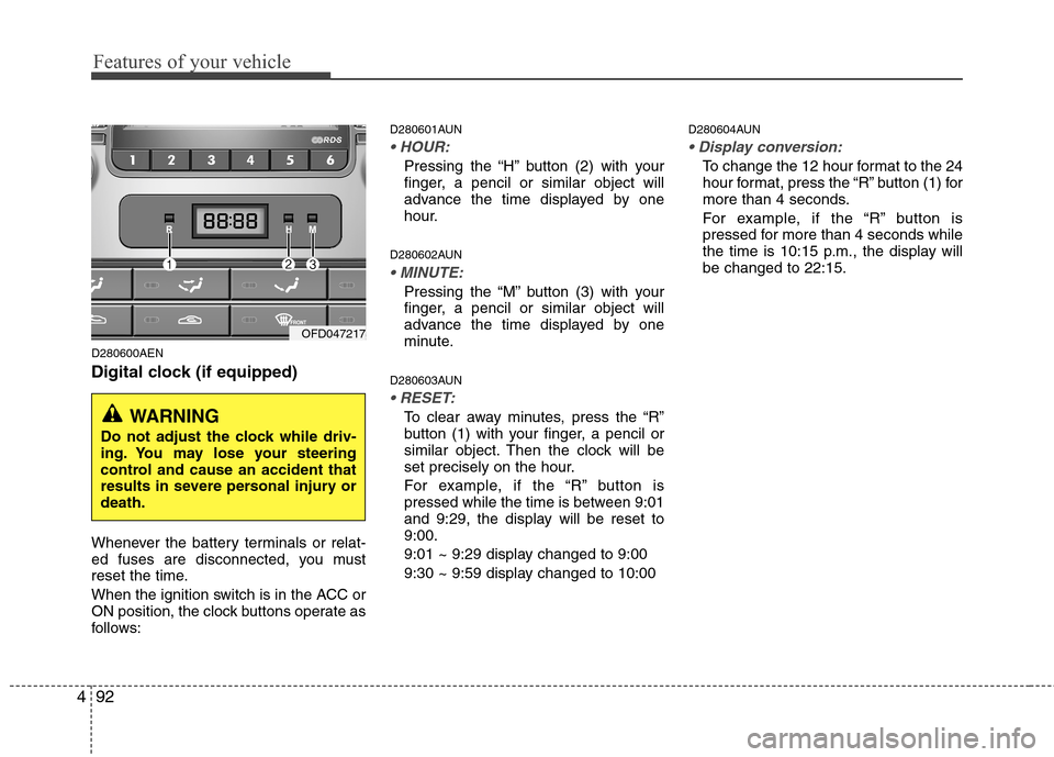 Hyundai Elantra Touring 2011 Owners Manual Features of your vehicle
92 4
D280600AEN
Digital clock (if equipped)
Whenever the battery terminals or relat-
ed fuses are disconnected, you must
reset the time.
When the ignition switch is in the ACC Hyundai Elantra Touring 2011 Owners Manual Features of your vehicle
92 4
D280600AEN
Digital clock (if equipped)
Whenever the battery terminals or relat-
ed fuses are disconnected, you must
reset the time.
When the ignition switch is in the ACC