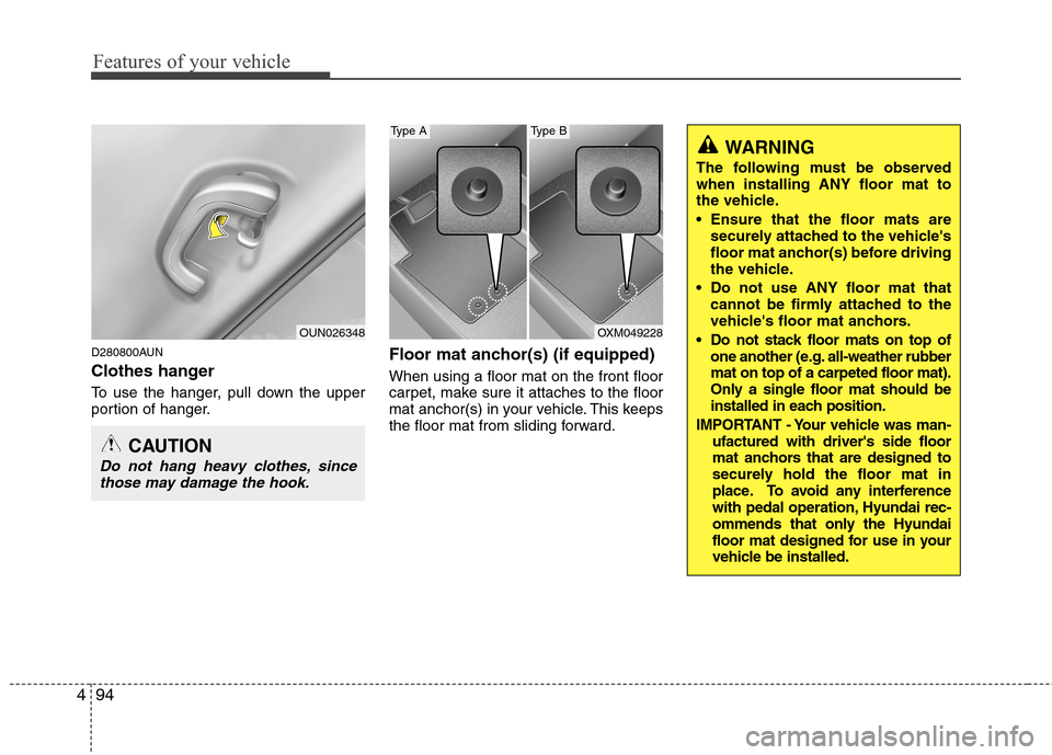 Hyundai Elantra Touring 2011 Owners Manual Features of your vehicle
94 4
D280800AUN
Clothes hanger
To use the hanger, pull down the upper
portion of hanger.
Floor mat anchor(s) (if equipped)
When using a floor mat on the front floor
carpet, ma Hyundai Elantra Touring 2011 Owners Manual Features of your vehicle
94 4
D280800AUN
Clothes hanger
To use the hanger, pull down the upper
portion of hanger.
Floor mat anchor(s) (if equipped)
When using a floor mat on the front floor
carpet, ma