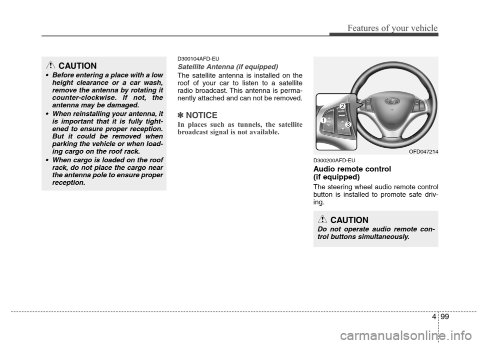 Hyundai Elantra Touring 2011  Owners Manual 499
Features of your vehicle
D300104AFD-EU
Satellite Antenna (if equipped)
The satellite antenna is installed on the
roof of your car to listen to a satellite
radio broadcast. This antenna is perma-
n