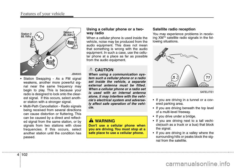 Hyundai Elantra Touring 2011  Owners Manual Features of your vehicle
102 4
 Station Swapping - As a FM signal
weakens, another more powerful sig-
nal near the same frequency may
begin to play. This is because your
radio is designed to lock onto