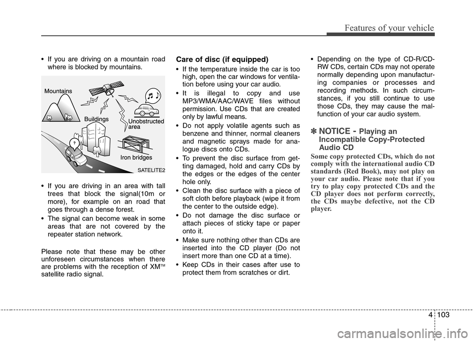 Hyundai Elantra Touring 2011  Owners Manual 4103
Features of your vehicle
 If you are driving on a mountain road
where is blocked by mountains.
 If you are driving in an area with tall
trees that block the signal(10m or
more), for example on an
