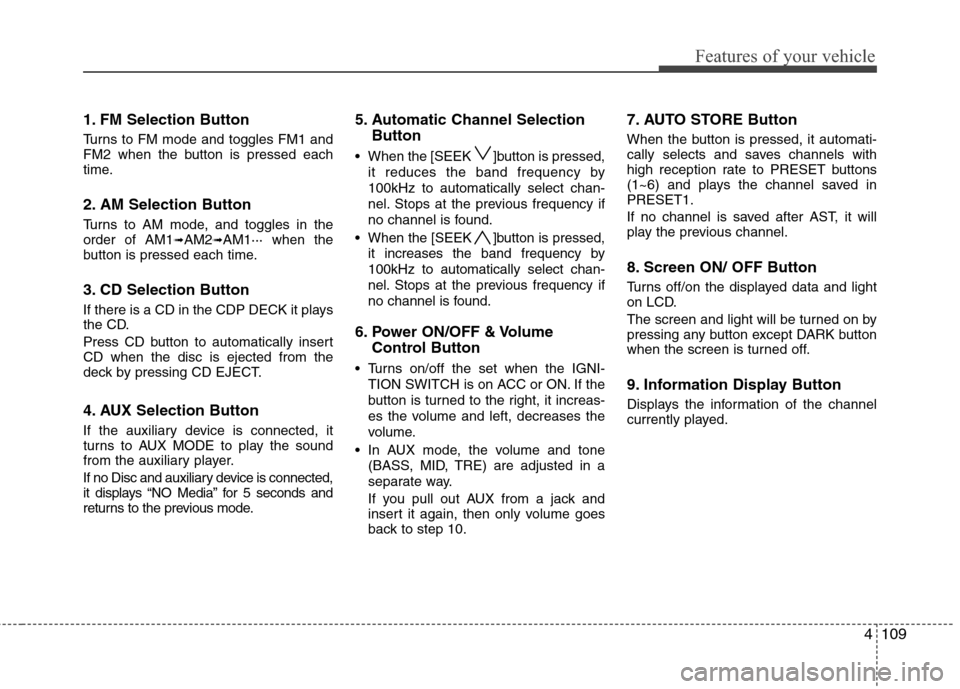 Hyundai Elantra Touring 2011  Owners Manual 4109
Features of your vehicle
1. FM Selection Button
Turns to FM mode and toggles FM1 and
FM2 when the button is pressed each
time.
2. AM Selection Button
Turns to AM mode, and toggles in the
order of