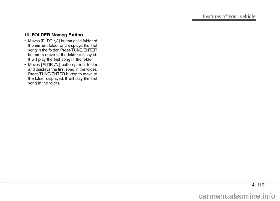 Hyundai Elantra Touring 2011  Owners Manual 4113
Features of your vehicle
10. FOLDER Moving Button
 Moves [FLDR ] button child folder of
the current folder and displays the first
song in the folder. Press TUNE/ENTER
button to move to the folder