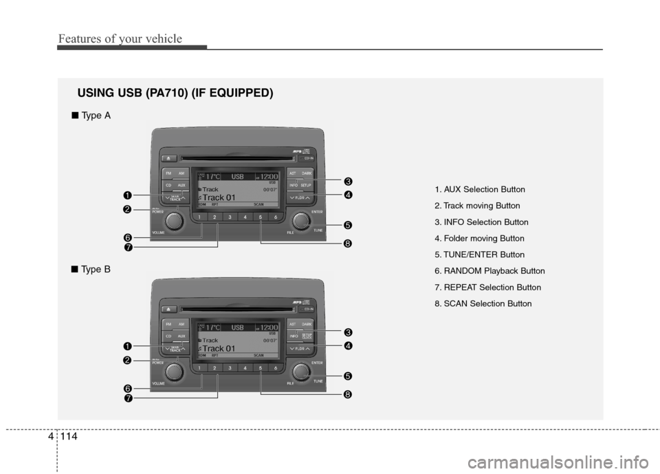 Hyundai Elantra Touring 2011  Owners Manual Features of your vehicle
114 4
1. AUX Selection Button
2. Track moving Button
3. INFO Selection Button
4. Folder moving Button
5. TUNE/ENTER Button
6. RANDOM Playback Button
7. REPEAT Selection Button