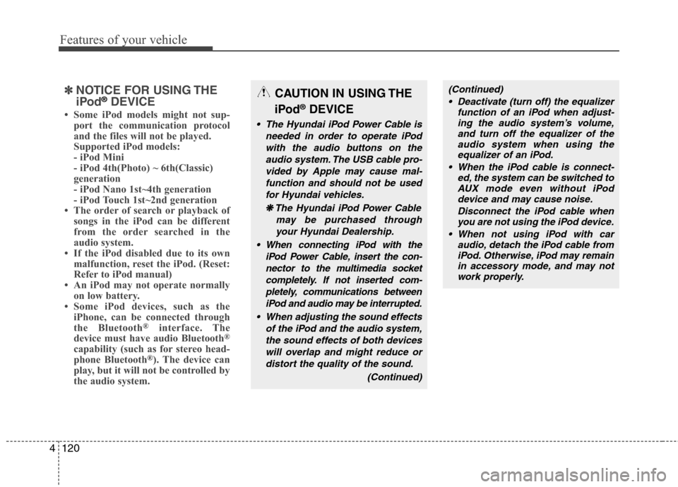 Hyundai Elantra Touring 2011 Owners Manual Features of your vehicle
120 4
✽
✽
NOTICE FOR USING THE
iPod®DEVICE
• Some iPod models might not sup-
port the communication protocol
and the files will not be played.
Supported iPod models:
Hyundai Elantra Touring 2011 Owners Manual Features of your vehicle
120 4
✽
✽
NOTICE FOR USING THE
iPod®DEVICE
• Some iPod models might not sup-
port the communication protocol
and the files will not be played.
Supported iPod models: