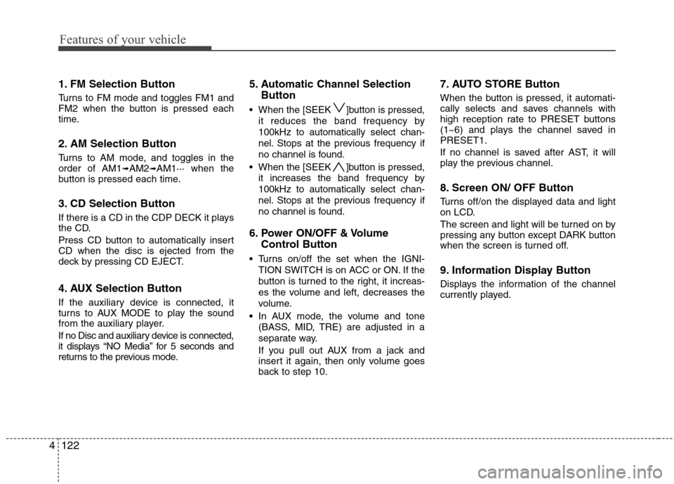 Hyundai Elantra Touring 2011  Owners Manual Features of your vehicle
122 4
1. FM Selection Button
Turns to FM mode and toggles FM1 and
FM2 when the button is pressed each
time.
2. AM Selection Button
Turns to AM mode, and toggles in the
order o