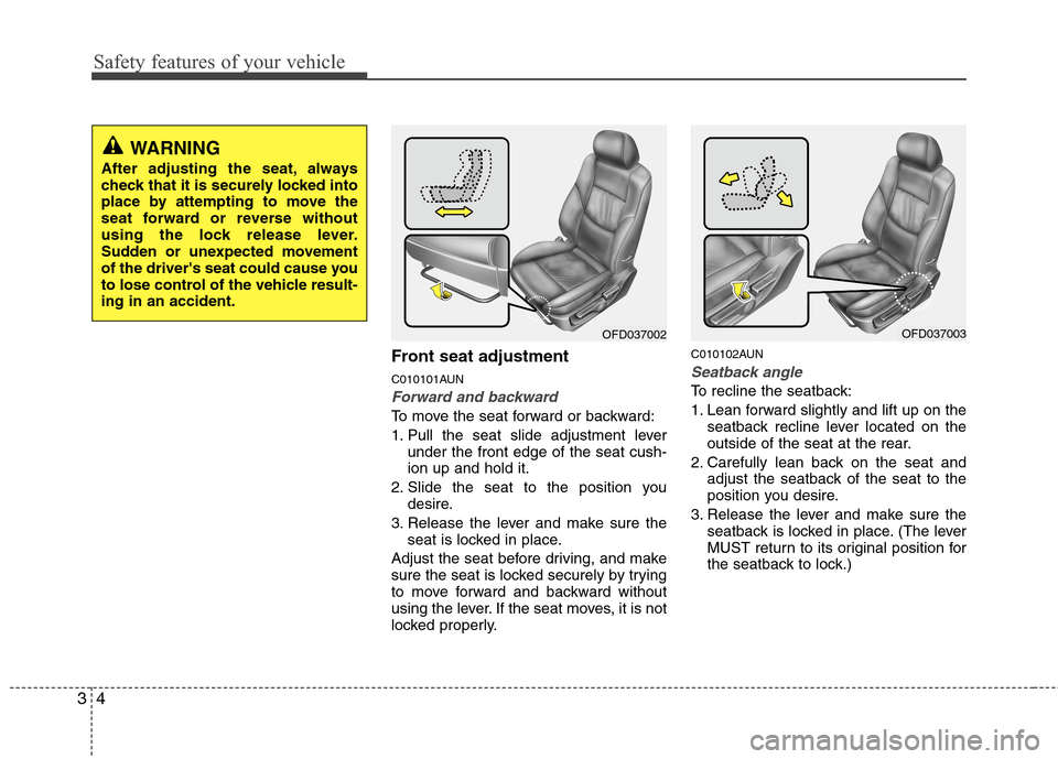 Hyundai Elantra Touring 2011  Owners Manual Safety features of your vehicle
4 3
Front seat adjustment
C010101AUN
Forward and backward
To move the seat forward or backward:
1. Pull the seat slide adjustment lever
under the front edge of the seat