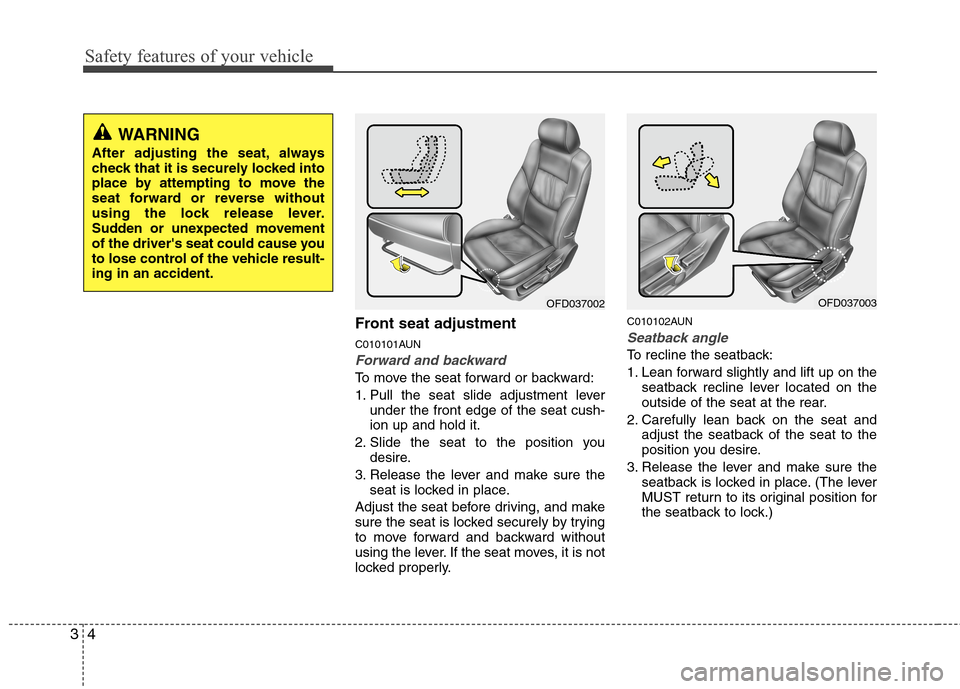 Hyundai Elantra Touring 2011 Owners Guide Safety features of your vehicle
4 3
Front seat adjustment
C010101AUN
Forward and backward
To move the seat forward or backward:
1. Pull the seat slide adjustment lever
under the front edge of the seat Hyundai Elantra Touring 2011 Owners Guide Safety features of your vehicle
4 3
Front seat adjustment
C010101AUN
Forward and backward
To move the seat forward or backward:
1. Pull the seat slide adjustment lever
under the front edge of the seat