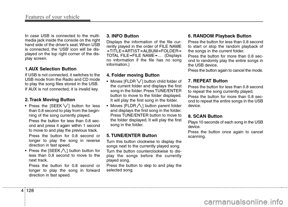 Hyundai Elantra Touring 2011  Owners Manual Features of your vehicle
128 4
In case USB is connected to the multi-
media jack inside the console on the right
hand side of the driver’s seat. When USB
is connected, the ‘USB’ icon will be dis