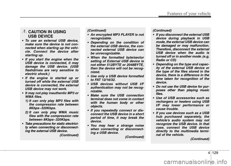 Hyundai Elantra Touring 2011  Owners Manual 4129
Features of your vehicle
CAUTION IN USING 
USB DEVICE
 To use an external USB device,
make sure the device is not con-
nected when starting up the vehi-
cle. Connect the device after
starting up.