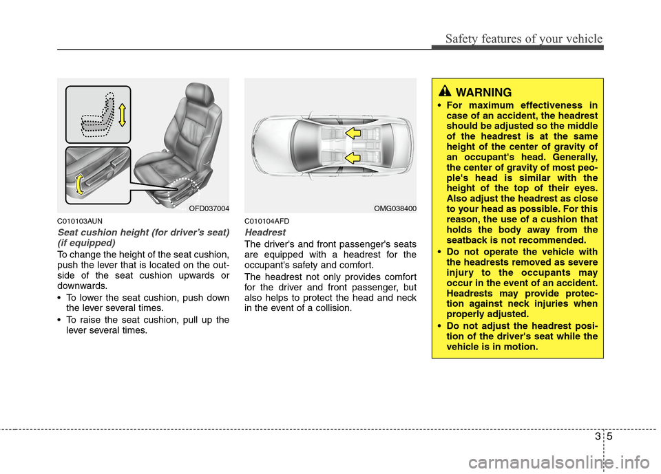 Hyundai Elantra Touring 2011 Owners Guide 35
Safety features of your vehicle
C010103AUN
Seat cushion height (for driver’s seat)
(if equipped)
To change the height of the seat cushion,
push the lever that is located on the out-
side of the s Hyundai Elantra Touring 2011 Owners Guide 35
Safety features of your vehicle
C010103AUN
Seat cushion height (for driver’s seat)
(if equipped)
To change the height of the seat cushion,
push the lever that is located on the out-
side of the s