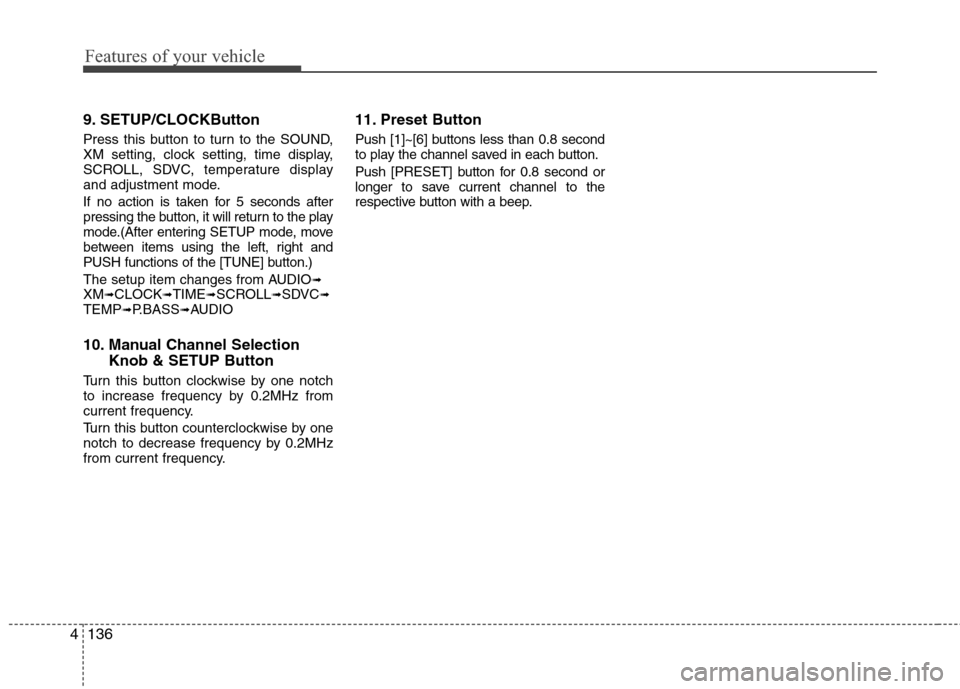Hyundai Elantra Touring 2011 Owners Manual Features of your vehicle
136 4
9. SETUP/CLOCKButton
Press this button to turn to the SOUND,
XM setting, clock setting, time display,
SCROLL, SDVC, temperature display
and adjustment mode.
If no action Hyundai Elantra Touring 2011 Owners Manual Features of your vehicle
136 4
9. SETUP/CLOCKButton
Press this button to turn to the SOUND,
XM setting, clock setting, time display,
SCROLL, SDVC, temperature display
and adjustment mode.
If no action