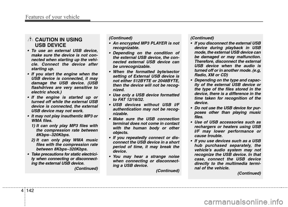 Hyundai Elantra Touring 2011  Owners Manual Features of your vehicle
142 4
CAUTION IN USING 
USB DEVICE
 To use an external USB device,
make sure the device is not con-
nected when starting up the vehi-
cle. Connect the device after
starting up