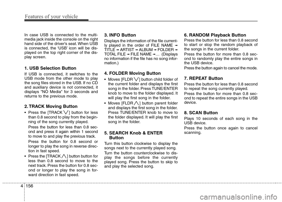 Hyundai Elantra Touring 2011  Owners Manual Features of your vehicle
156 4
In case USB is connected to the multi-
media jack inside the console on the right
hand side of the driver’s seat. When USB
is connected, the ‘USB’ icon will be dis