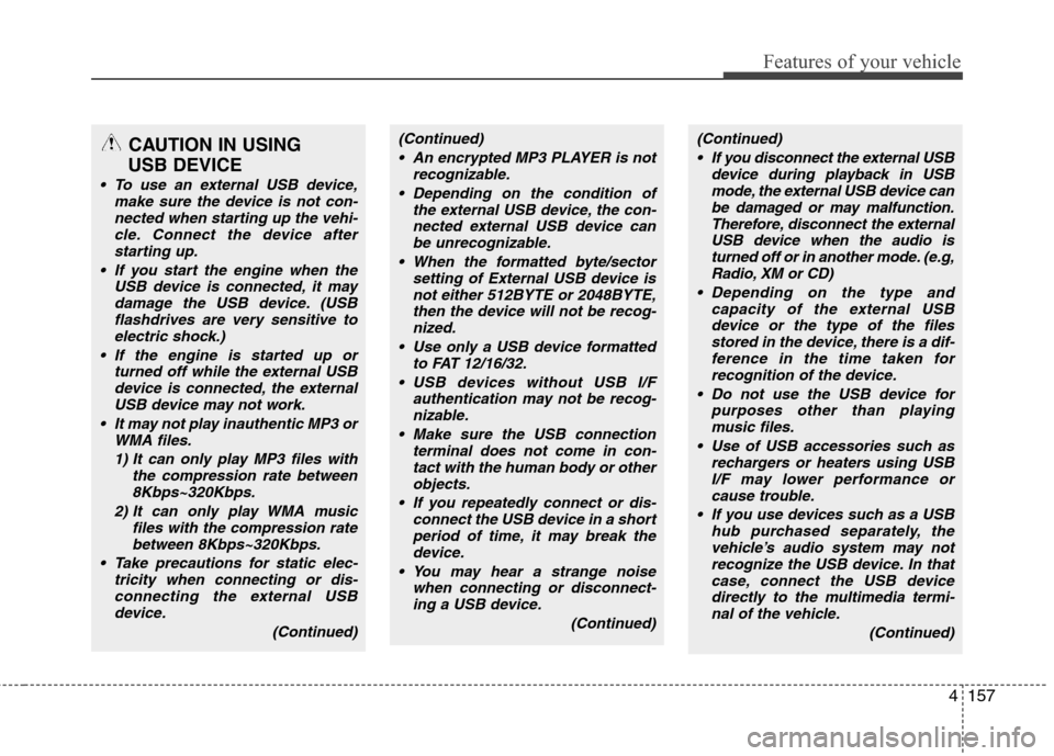 Hyundai Elantra Touring 2011  Owners Manual 4157
Features of your vehicle
CAUTION IN USING 
USB DEVICE
 To use an external USB device,
make sure the device is not con-
nected when starting up the vehi-
cle. Connect the device after
starting up.