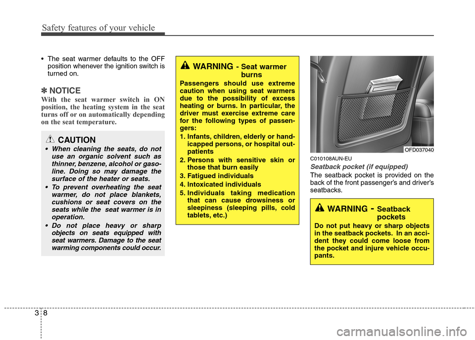 Hyundai Elantra Touring 2011 Owners Manual Safety features of your vehicle
8 3
The seat warmer defaults to the OFF
position whenever the ignition switch is
turned on.
✽ ✽
NOTICE
With the seat warmer switch in ON
position, the heating syst Hyundai Elantra Touring 2011 Owners Manual Safety features of your vehicle
8 3
The seat warmer defaults to the OFF
position whenever the ignition switch is
turned on.
✽ ✽
NOTICE
With the seat warmer switch in ON
position, the heating syst