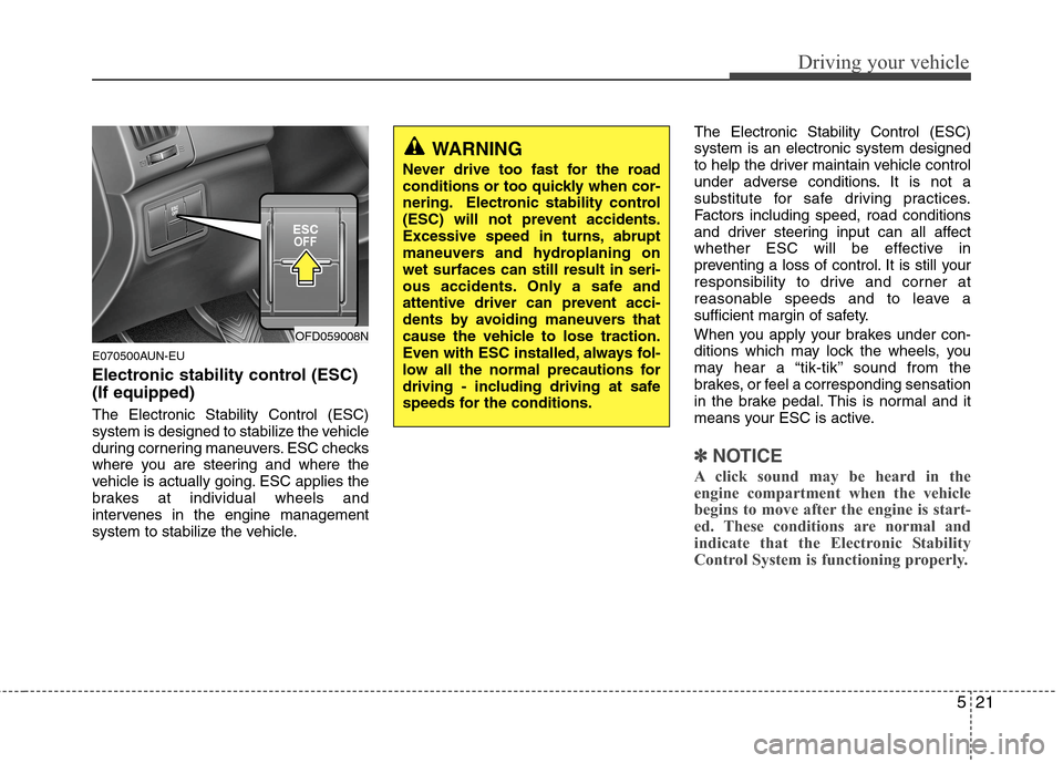 Hyundai Elantra Touring 2011  Owners Manual 521
Driving your vehicle
E070500AUN-EU
Electronic stability control (ESC)
(If equipped)
The Electronic Stability Control (ESC)
system is designed to stabilize the vehicle
during cornering maneuvers. E