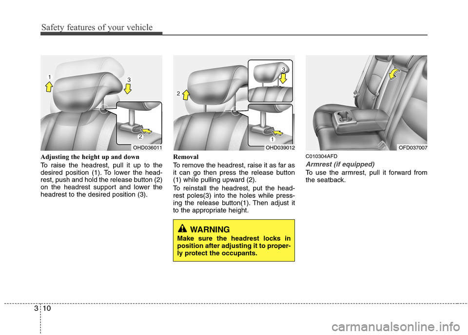 Hyundai Elantra Touring 2011  Owners Manual Safety features of your vehicle
10 3
Adjusting the height up and down
To raise the headrest, pull it up to the
desired position (1). To lower the head-
rest, push and hold the release button (2)
on th