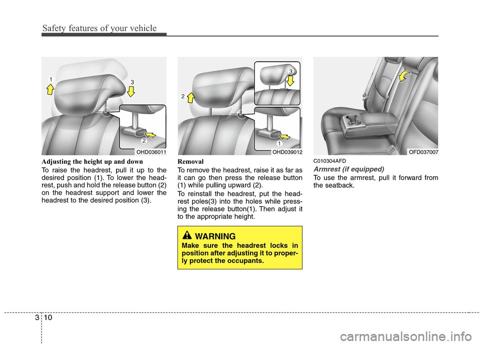 Hyundai Elantra Touring 2011 Owners Guide Safety features of your vehicle
10 3
Adjusting the height up and down
To raise the headrest, pull it up to the
desired position (1). To lower the head-
rest, push and hold the release button (2)
on th Hyundai Elantra Touring 2011 Owners Guide Safety features of your vehicle
10 3
Adjusting the height up and down
To raise the headrest, pull it up to the
desired position (1). To lower the head-
rest, push and hold the release button (2)
on th