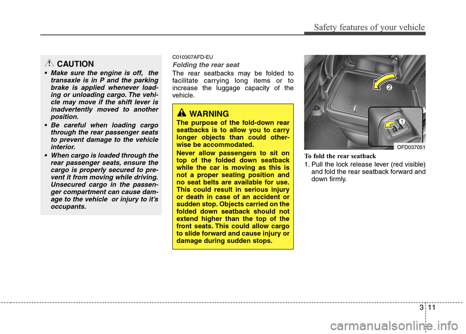 Hyundai Elantra Touring 2011 Owners Guide 311
Safety features of your vehicle
C010307AFD-EU
Folding the rear seat
The rear seatbacks may be folded to
facilitate carrying long items or to
increase the luggage capacity of the
vehicle.
To fold t Hyundai Elantra Touring 2011 Owners Guide 311
Safety features of your vehicle
C010307AFD-EU
Folding the rear seat
The rear seatbacks may be folded to
facilitate carrying long items or to
increase the luggage capacity of the
vehicle.
To fold t