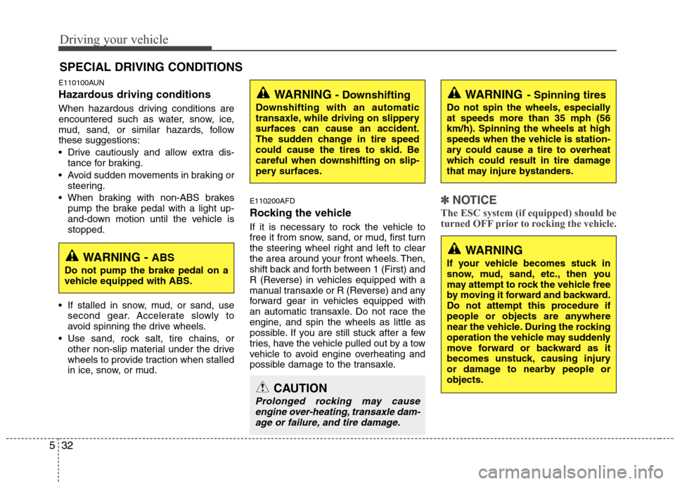 Hyundai Elantra Touring 2011 Owners Manual Driving your vehicle
32 5
E110100AUN
Hazardous driving conditions
When hazardous driving conditions are
encountered such as water, snow, ice,
mud, sand, or similar hazards, follow
these suggestions: Hyundai Elantra Touring 2011 Owners Manual Driving your vehicle
32 5
E110100AUN
Hazardous driving conditions
When hazardous driving conditions are
encountered such as water, snow, ice,
mud, sand, or similar hazards, follow
these suggestions: