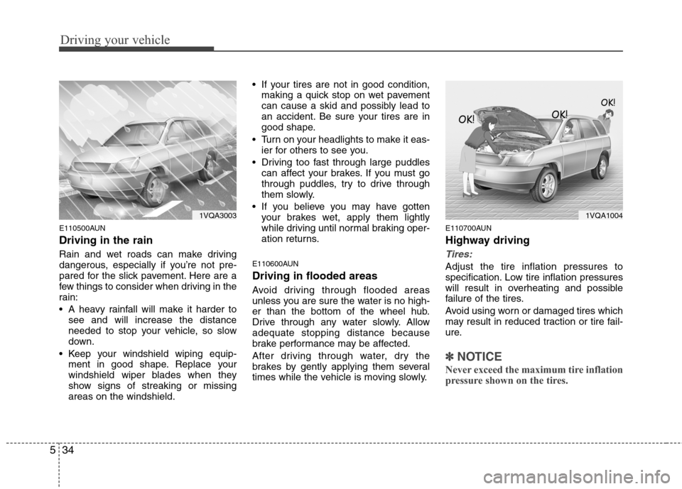 Hyundai Elantra Touring 2011  Owners Manual Driving your vehicle
34 5
E110500AUN
Driving in the rain  
Rain and wet roads can make driving
dangerous, especially if you’re not pre-
pared for the slick pavement. Here are a
few things to conside