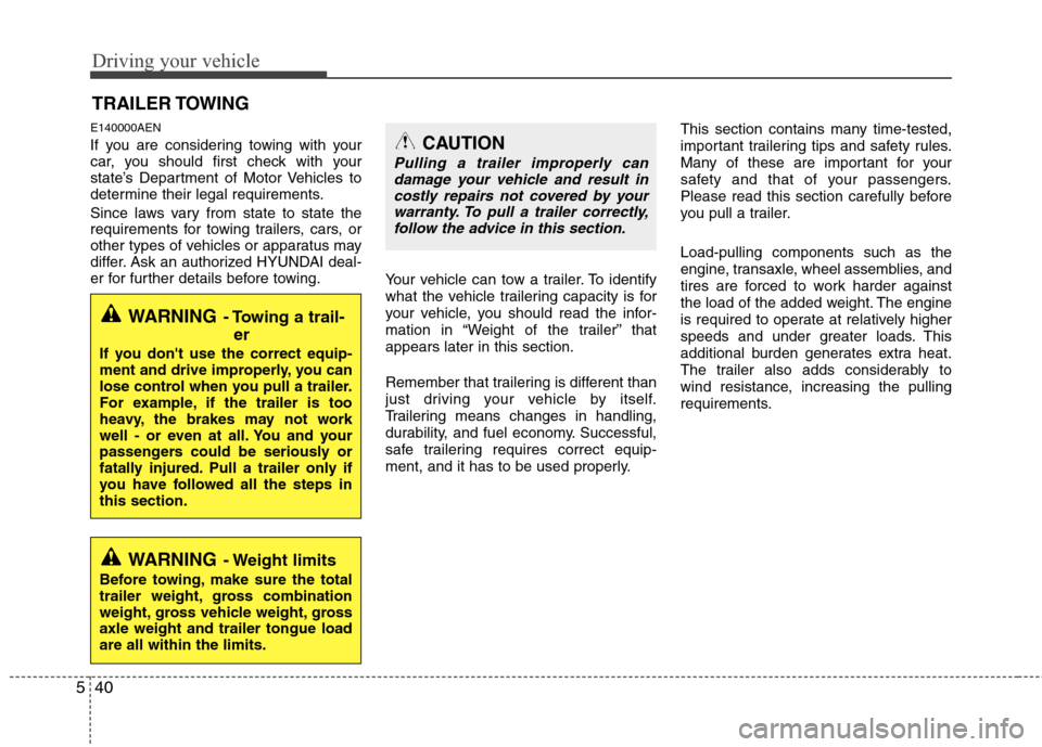 Hyundai Elantra Touring 2011 Owners Manual Driving your vehicle
40 5
E140000AEN
If you are considering towing with your
car, you should first check with your
state’s Department of Motor Vehicles to
determine their legal requirements.
Since l Hyundai Elantra Touring 2011 Owners Manual Driving your vehicle
40 5
E140000AEN
If you are considering towing with your
car, you should first check with your
state’s Department of Motor Vehicles to
determine their legal requirements.
Since l