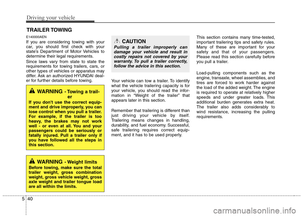 Hyundai Elantra Touring 2011  Owners Manual Driving your vehicle
40 5
E140000AEN
If you are considering towing with your
car, you should first check with your
state’s Department of Motor Vehicles to
determine their legal requirements.
Since l