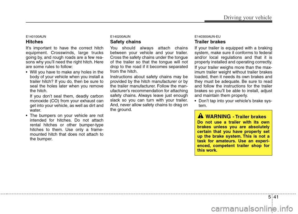 Hyundai Elantra Touring 2011 Owners Manual 541
Driving your vehicle
E140100AUN
Hitches
Its important to have the correct hitch
equipment. Crosswinds, large trucks
going by, and rough roads are a few rea-
sons why you’ll need the right hitc Hyundai Elantra Touring 2011 Owners Manual 541
Driving your vehicle
E140100AUN
Hitches
Its important to have the correct hitch
equipment. Crosswinds, large trucks
going by, and rough roads are a few rea-
sons why you’ll need the right hitc