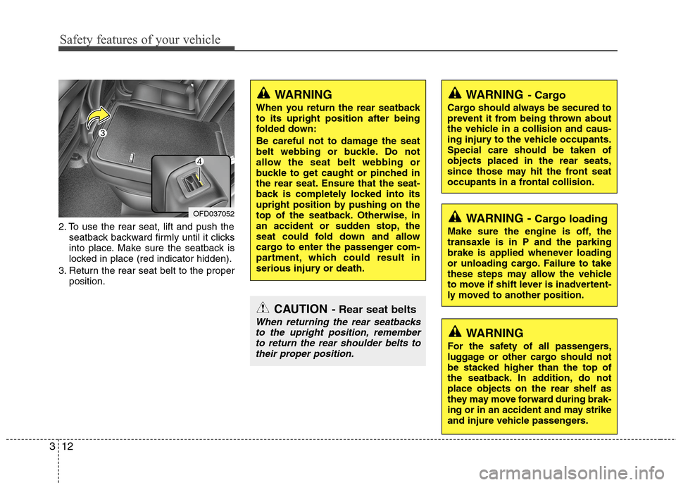 Hyundai Elantra Touring 2011 Owners Guide Safety features of your vehicle
12 3
2. To use the rear seat, lift and push the
seatback backward firmly until it clicks
into place. Make sure the seatback is
locked in place (red indicator hidden).
3 Hyundai Elantra Touring 2011 Owners Guide Safety features of your vehicle
12 3
2. To use the rear seat, lift and push the
seatback backward firmly until it clicks
into place. Make sure the seatback is
locked in place (red indicator hidden).
3