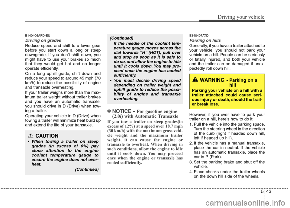 Hyundai Elantra Touring 2011 Owners Manual 543
Driving your vehicle
E140406AFD-EU
Driving on grades
Reduce speed and shift to a lower gear
before you start down a long or steep
downgrade. If you don’t shift down, you
might have to use your Hyundai Elantra Touring 2011 Owners Manual 543
Driving your vehicle
E140406AFD-EU
Driving on grades
Reduce speed and shift to a lower gear
before you start down a long or steep
downgrade. If you don’t shift down, you
might have to use your