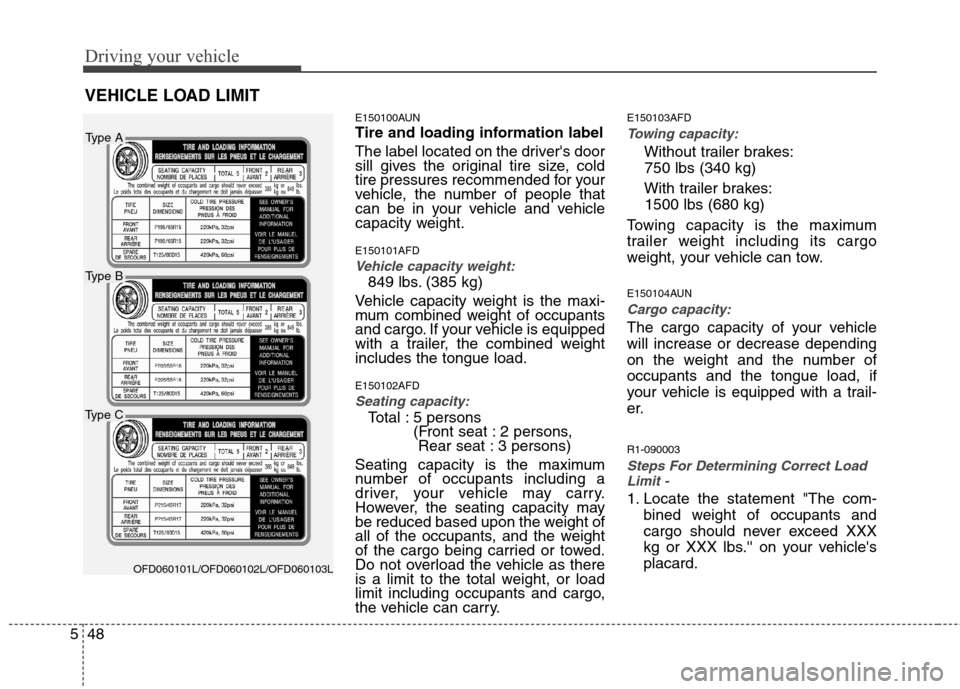 Hyundai Elantra Touring 2011  Owners Manual Driving your vehicle
48 5
E150100AUN
Tire and loading information label
The label located on the drivers door
sill gives the original tire size, cold
tire pressures recommended for your
vehicle, the 