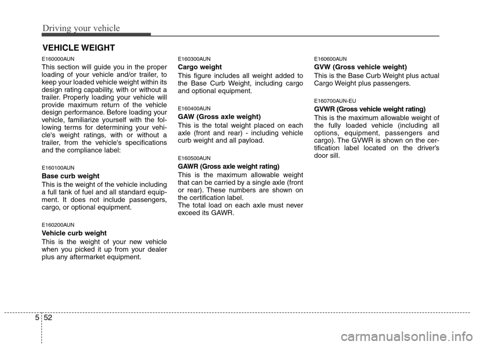 Hyundai Elantra Touring 2011 Owners Manual Driving your vehicle
52 5
E160000AUN
This section will guide you in the proper
loading of your vehicle and/or trailer, to
keep your loaded vehicle weight within its
design rating capability, with or w Hyundai Elantra Touring 2011 Owners Manual Driving your vehicle
52 5
E160000AUN
This section will guide you in the proper
loading of your vehicle and/or trailer, to
keep your loaded vehicle weight within its
design rating capability, with or w