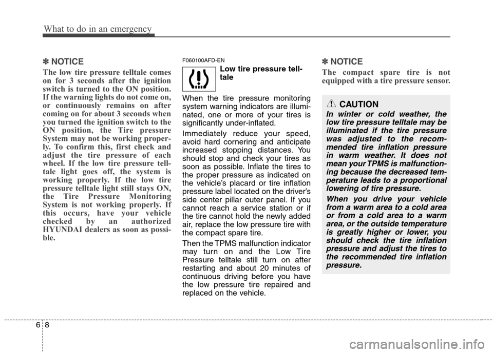 Hyundai Elantra Touring 2011  Owners Manual What to do in an emergency
8 6
✽
✽
NOTICE
The low tire pressure telltale comes
on for 3 seconds after the ignition
switch is turned to the ON position.
If the warning lights do not come on,
or con