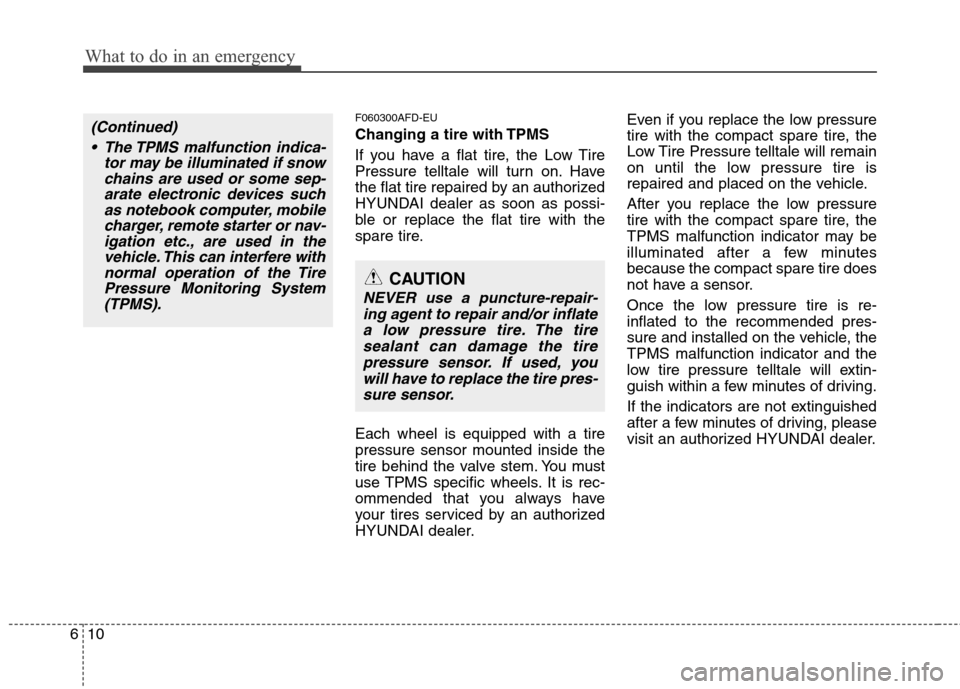 Hyundai Elantra Touring 2011 Owners Manual What to do in an emergency
10 6
F060300AFD-EU
Changing a tire with TPMS
If you have a flat tire, the Low Tire
Pressure telltale will turn on. Have
the flat tire repaired by an authorized
HYUNDAI deale Hyundai Elantra Touring 2011 Owners Manual What to do in an emergency
10 6
F060300AFD-EU
Changing a tire with TPMS
If you have a flat tire, the Low Tire
Pressure telltale will turn on. Have
the flat tire repaired by an authorized
HYUNDAI deale