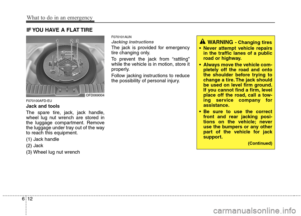 Hyundai Elantra Touring 2011 Owners Manual What to do in an emergency
12 6
IF YOU HAVE A FLAT TIRE
F070100AFD-EU
Jack and tools
The spare tire, jack, jack handle,
wheel lug nut wrench are stored in
the luggage compartment. Remove
the luggage u Hyundai Elantra Touring 2011 Owners Manual What to do in an emergency
12 6
IF YOU HAVE A FLAT TIRE
F070100AFD-EU
Jack and tools
The spare tire, jack, jack handle,
wheel lug nut wrench are stored in
the luggage compartment. Remove
the luggage u