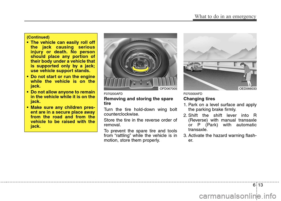Hyundai Elantra Touring 2011 Owners Manual 613
What to do in an emergency
F070200AFD
Removing and storing the spare
tire
Turn the tire hold-down wing bolt
counterclockwise.
Store the tire in the reverse order of
removal.
To prevent the spare Hyundai Elantra Touring 2011 Owners Manual 613
What to do in an emergency
F070200AFD
Removing and storing the spare
tire
Turn the tire hold-down wing bolt
counterclockwise.
Store the tire in the reverse order of
removal.
To prevent the spare