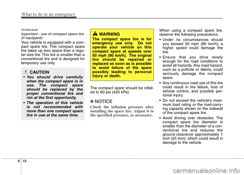 Hyundai Elantra Touring 2011 Owners Manual What to do in an emergency
18 6
F070301AUN
Important - use of compact spare tire
(if equipped)
Your vehicle is equipped with a com-
pact spare tire. This compact spare
tire takes up less space than a Hyundai Elantra Touring 2011 Owners Manual What to do in an emergency
18 6
F070301AUN
Important - use of compact spare tire
(if equipped)
Your vehicle is equipped with a com-
pact spare tire. This compact spare
tire takes up less space than a