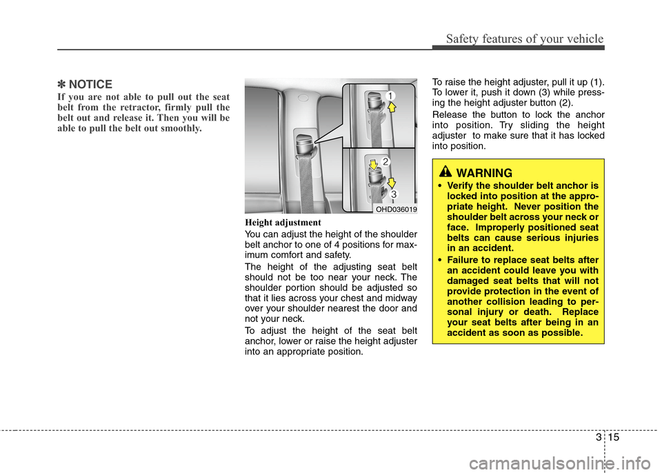 Hyundai Elantra Touring 2011  Owners Manual 315
Safety features of your vehicle
✽ ✽
NOTICE
If you are not able to pull out the seat
belt from the retractor, firmly pull the
belt out and release it. Then you will be
able to pull the belt out