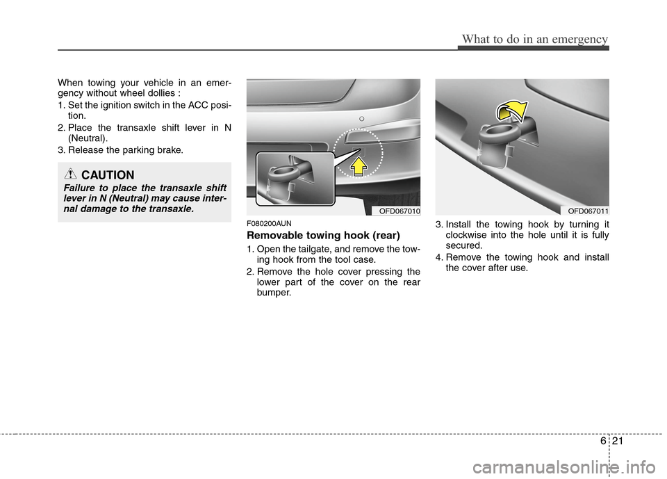 Hyundai Elantra Touring 2011 Owners Manual 621
What to do in an emergency
When towing your vehicle in an emer-
gency without wheel dollies :
1. Set the ignition switch in the ACC posi-
tion.
2. Place the transaxle shift lever in N
(Neutral).
3 Hyundai Elantra Touring 2011 Owners Manual 621
What to do in an emergency
When towing your vehicle in an emer-
gency without wheel dollies :
1. Set the ignition switch in the ACC posi-
tion.
2. Place the transaxle shift lever in N
(Neutral).
3
