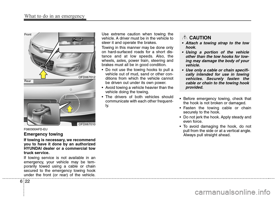 Hyundai Elantra Touring 2011  Owners Manual What to do in an emergency
22 6
F080300AFD-EU
Emergency towing
If towing is necessary, we recommend
you to have it done by an authorized
HYUNDAI dealer or a commercial tow
truck service.
If towing ser